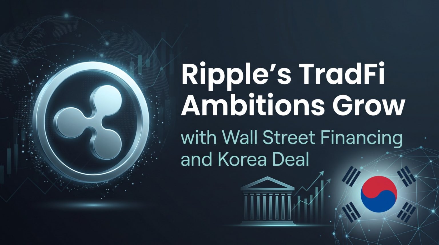 Ripple’s TradFi Ambitions Grow with Wall Street Financing and Korea Deal